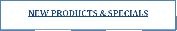NEW PRODUCTS & SPECIALS
